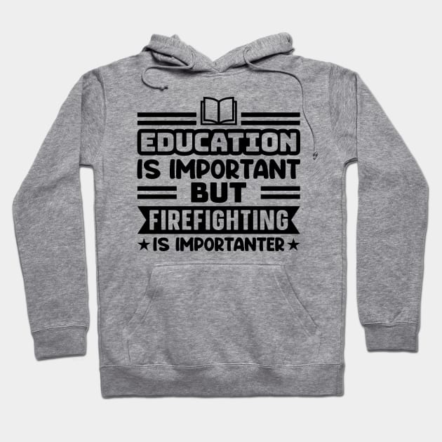 Education is important, but firefighting is importanter Hoodie by colorsplash